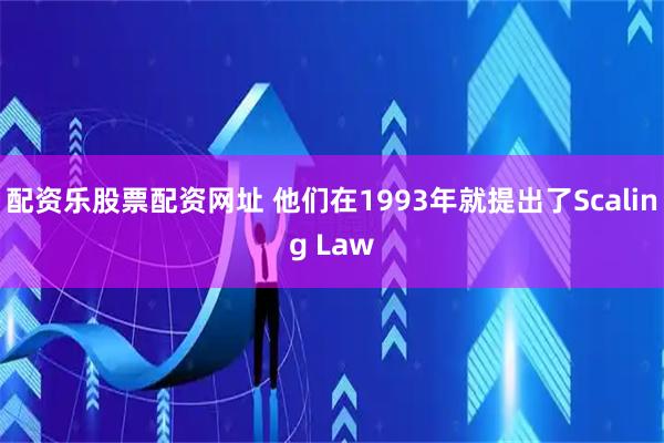 配资乐股票配资网址 他们在1993年就提出了Scaling Law
