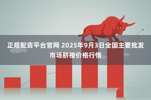 正规配资平台官网 2025年9月3日全国主要批发市场脐橙价格行情