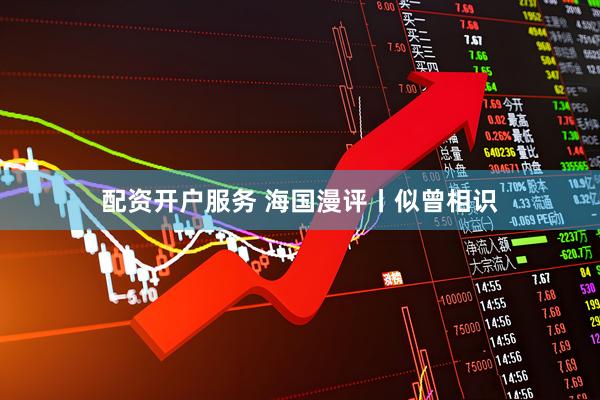 配资开户服务 海国漫评丨似曾相识